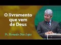 O livramento que vem de Deus - Pr Hernandes Dias Lopes