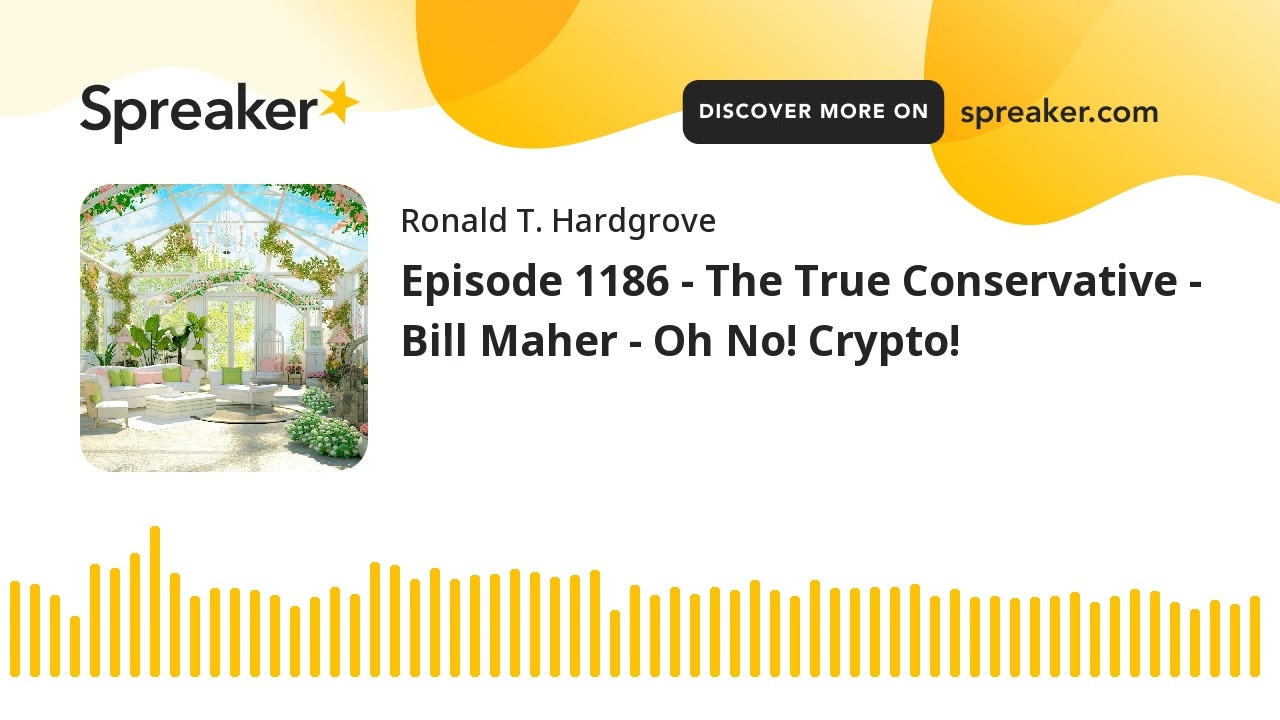 Episode 1186 - The True Conservative - Bill Maher - Oh No! Crypto!
