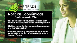 VPTrade Noticias Económicas 16 05 2024  El dólar cae, los mercados emergentes suben