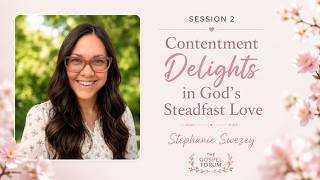 Session 2: (Stephanie Swezey) Contentment Delights in God's Steadfast Love