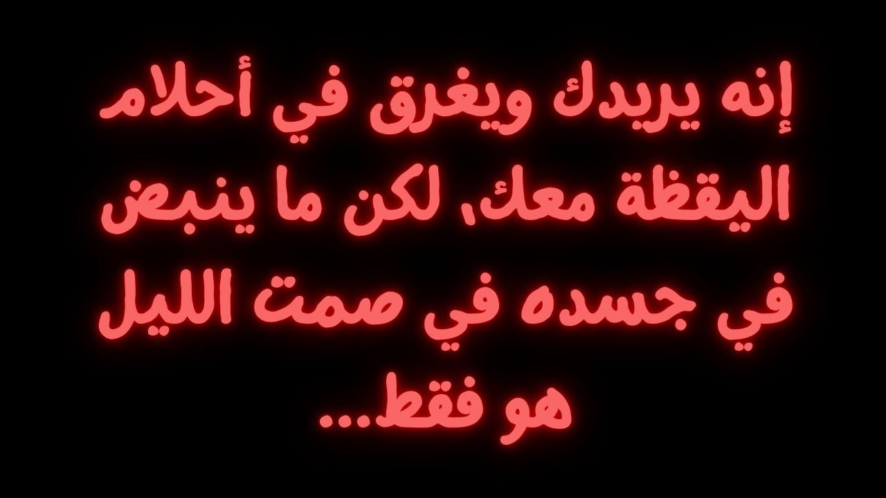 إنه يريدك ويغرق في أحلام اليقظة معك، لكن ما ينبض في جسده في صمت الليل هو فقط...