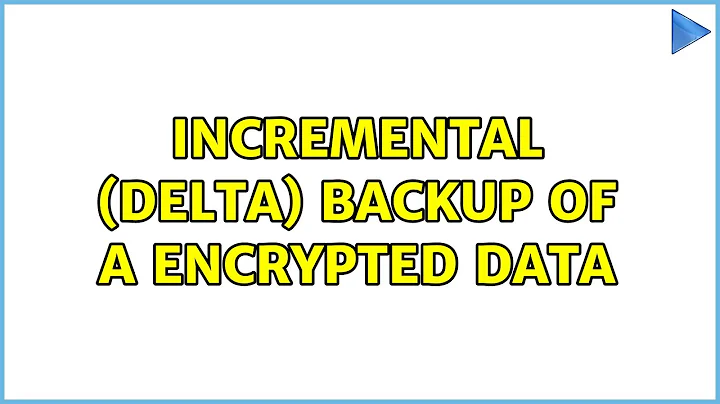 Incremental (delta) backup of a encrypted data (3 Solutions!!)