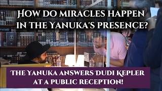 How do miracles happen in the Yanuka's presence? Yanuka answers Dudi Kepler at a public reception!