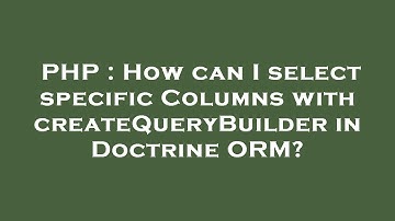 PHP : How can I select specific Columns with createQueryBuilder in Doctrine ORM?