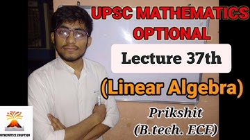 Linear Algebra Lecture 37 (UPSC Mathematics Optional) ||Mathematics Eruption