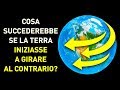 Cosa succederebbe se la terra iniziasse a girare al contrario?