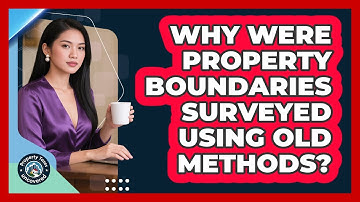 Why Were Property Boundaries Surveyed Using Old Methods? - Property Taxes Uncovered