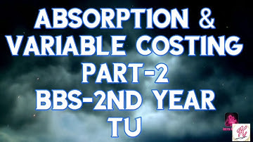 ABSORPTION AND VARIABLE COSTING, PART-2 (BBS-2nd Year)