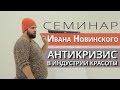 Антикризис в индустрии красоты. Иван Новинский (Семинар)