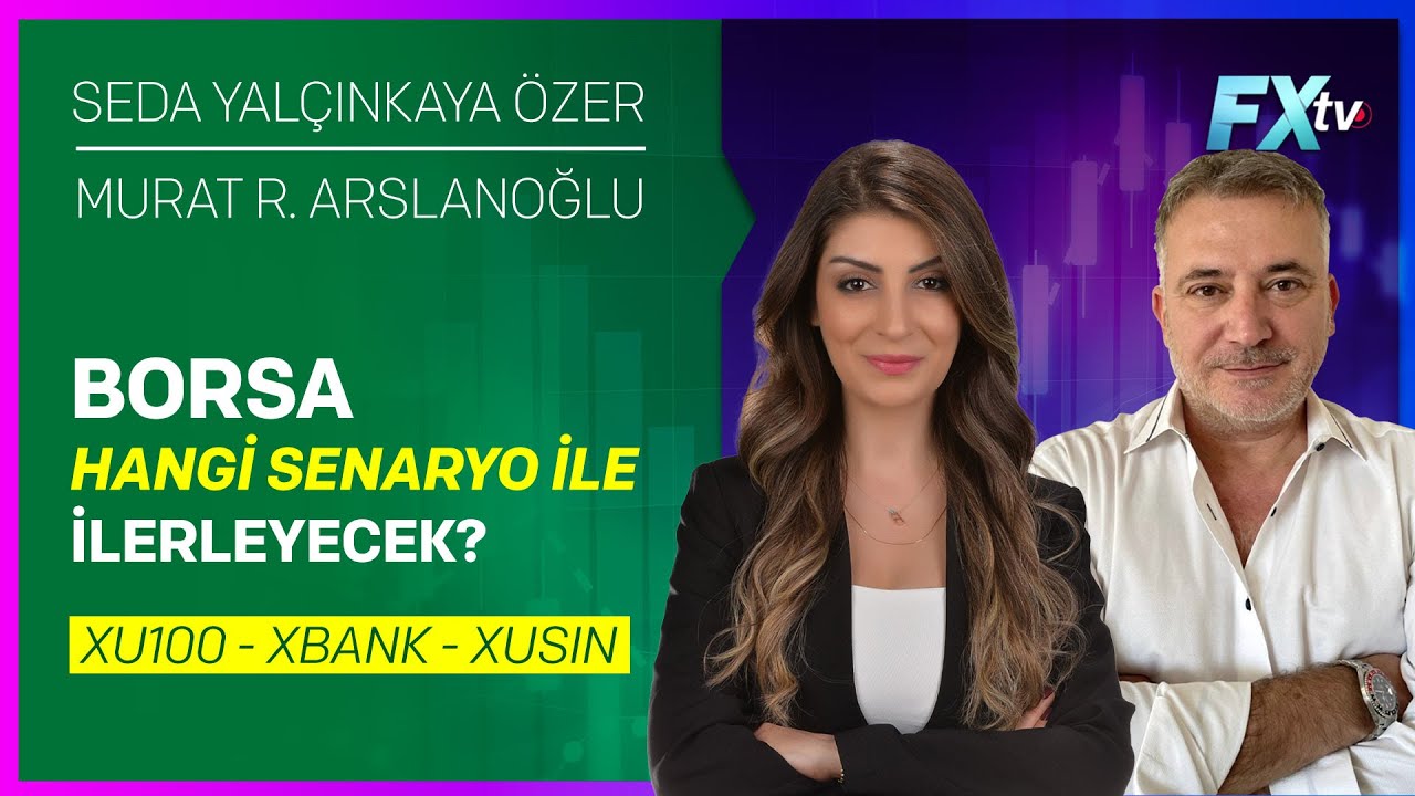Borsa Hangi Senaryo ile İlerleyecek? | Seda Yalçınkaya Özer - Murat R. Arslanoğlu