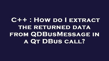 C++ : How do I extract the returned data from QDBusMessage in a Qt DBus call?
