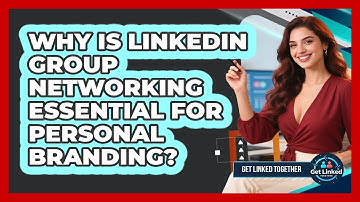 Why Is LinkedIn Group Networking Essential For Personal Branding? - Get Linked Together
