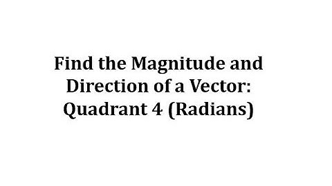 Find the Magnitude and Direction of a Vector: Radians in Quadrant 4