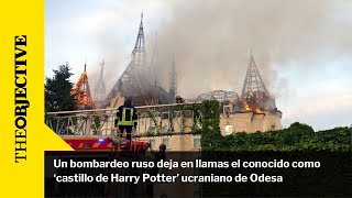 Un bombardeo ruso deja en llamas el conocido como ‘castillo de Harry Potter’ ucraniano de Odesa