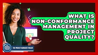 What Is Non-conformance Management In Project Quality? - The Project Manager Toolkit