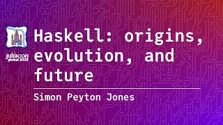 Haskell: origins, evolution, and future | Peyton Jones | JuliaCon Global 2026