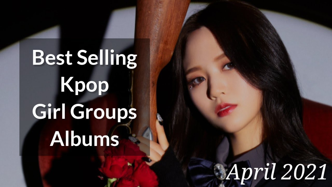 Best Selling Kpop Girl Groups Albums Of 2021 April YouTube Best Selling Kpop Girl Groups Albums Of 2021 April YouTube