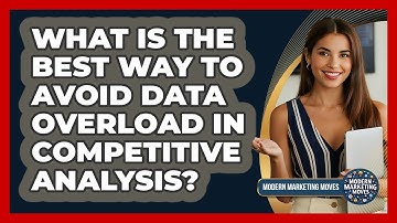 What Is The Best Way To Avoid Data Overload In Competitive Analysis? - Modern Marketing Moves
