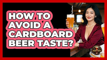 How To Avoid A Cardboard Beer Taste?