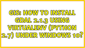 GIS: How to install GDAL 2.1.3 using virtualenv (Python 2.7) under Windows 10?