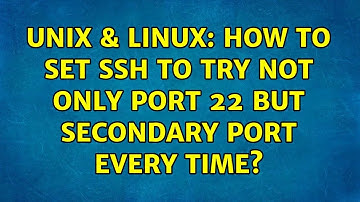 Unix & Linux: How to set ssh to try not only port 22 but secondary port every time? (3 Solutions!!)
