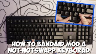 How To Bandaid Mod A Not-Hotswapp Keyboard!!!