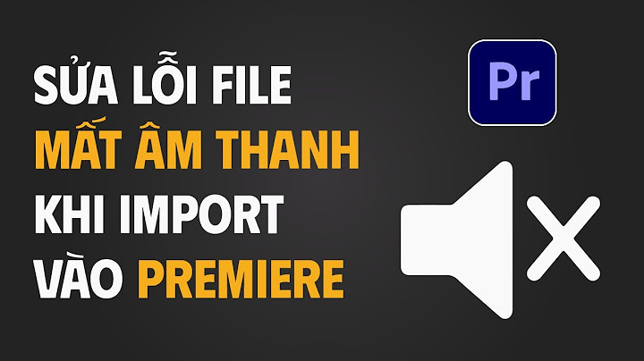 Lỗi âm thanh khi import file mp4 trong adobe premiere năm 2024