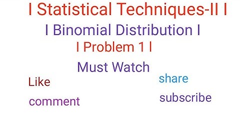 I Statistical Techniques-II I I Binomial Distribution I I Problem1 I I Mathematic-IV I