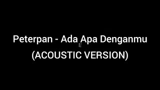 PETERPAN - ADA APA DENGANMU (ACOUSTIC VERSION)