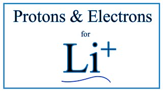 How to find Protons & Electrons for the Lithium ion (Li+)