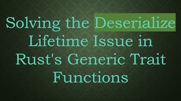 Solving the Deserialize Lifetime Issue in Rust