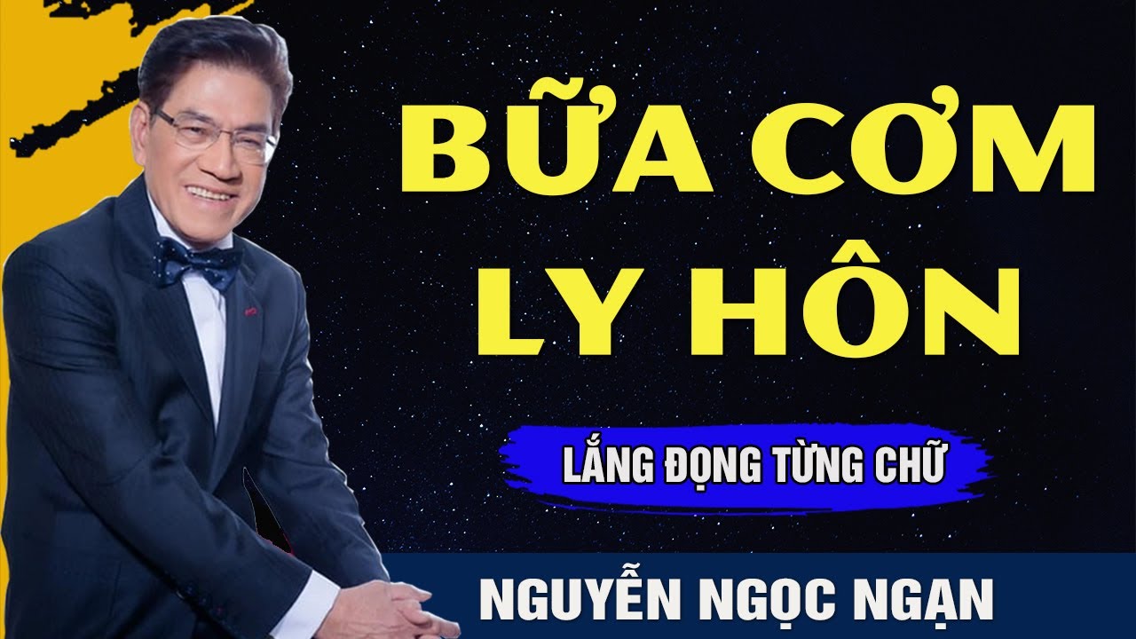 Nguyễn Ngọc Ngạn - BỮA CƠM LY HÔN - Bữa Cơm Cuối Trước Khi Ly Hôn - Câu Chuyện Gia Đình Xúc Động