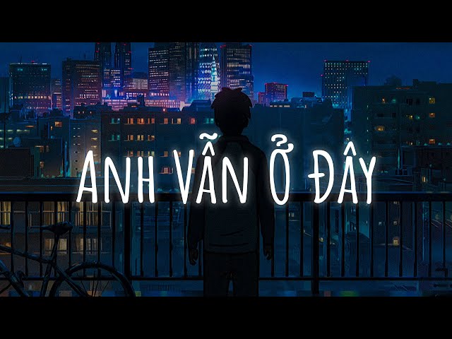 Nhạc Chill TikTok | Anh Vẫn Ở Đây, Nhớ Về Em...đợi một người con gái | Lofi Chill Hot TikTok 2022 class=