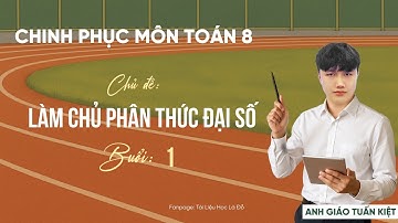 TOÁN 8 - SGK MỚI | LÀM CHỦ PHÂN THỨC ĐẠI SỐ (BUỔI 1)