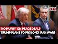 US-Iran War Back On? Trump Says He's ‘Not in a Hurry’ To Finalize Peace Agreement | What We Know