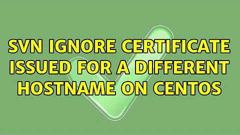 SVN Ignore certificate issued for a different hostname on CentOs