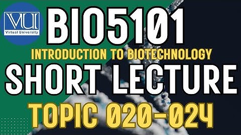 BIO5101 Introduction To Biotechnology Updated course | Short Lectures | Topics: 020-024