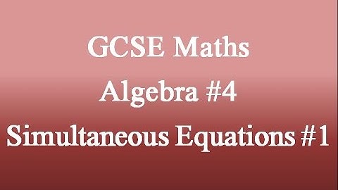 GCSE ALGEBRA: SIMULTANEOUS EQUATIONS #1