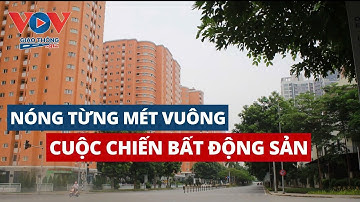 Nóng từng mét vuông - "Cuộc chiến" chung cư và biệt thự, liền kề | VOV Giao thông
