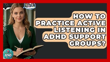 How To Practice Active Listening In ADHD Support Groups? - Managing Your ADHD