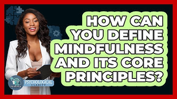 How Can You Define Mindfulness And Its Core Principles? - Psychological Clarity