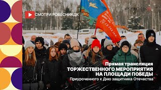 Прямая трансляция торжественного мероприятия на пл. Победы приуроченного к Дню защитника Отечества.