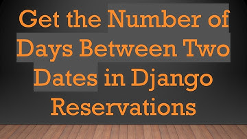 Get the Number of Days Between Two Dates in Django Reservations