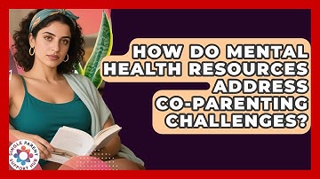 How Do Mental Health Resources Address Co-Parenting Challenges? | Single Parent Support Hub News