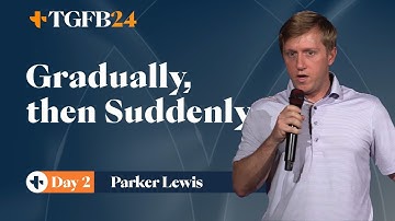 Gradually, Then Suddenly - Parker Lewis - TGFB24 Nashville