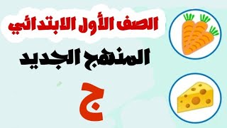حرف الجيم للصف الأول الابتدائي لغة عربية المنهج الجديد |منهج الصف الأول الإبتدائي شرح قواعد