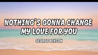 Nothing's Gonna Change My Love For You - George Benson ( Lyrics )