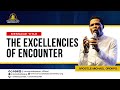 THE EXCELLENCIES OF ENCOUNTERS || APOSTLE MICHAEL OROKPO