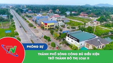 Thành phố Sông Công đủ điều kiện trở thành đô thị loại II