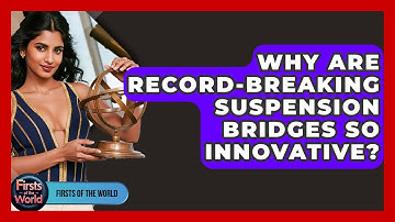 Why Are Record-breaking Suspension Bridges So Innovative? - Firsts of the World